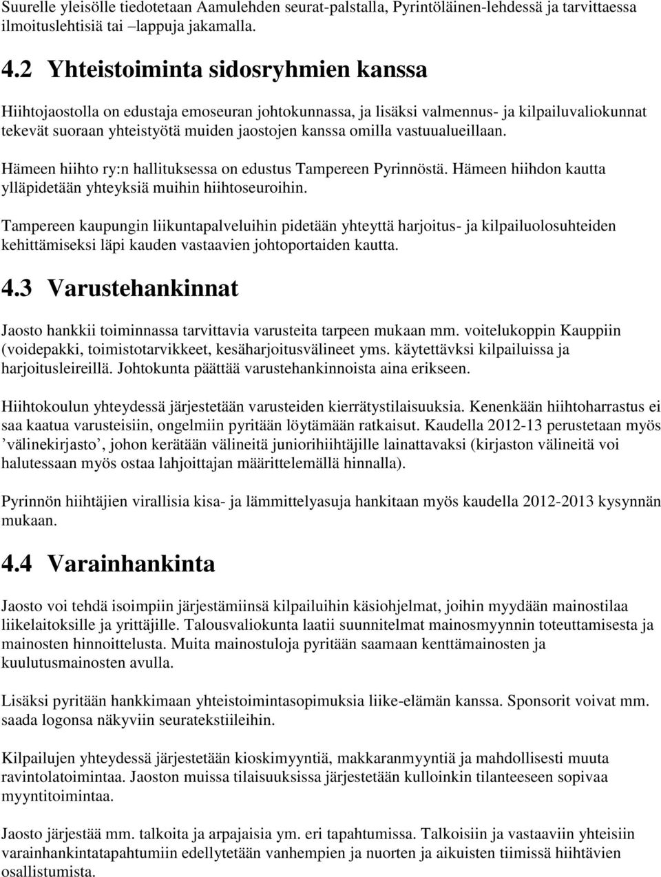vastuualueillaan. Hämeen hiihto ry:n hallituksessa on edustus Tampereen Pyrinnöstä. Hämeen hiihdon kautta ylläpidetään yhteyksiä muihin hiihtoseuroihin.