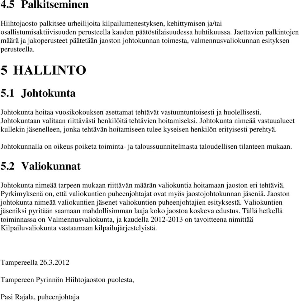 1 Johtokunta Johtokunta hoitaa vuosikokouksen asettamat tehtävät vastuuntuntoisesti ja huolellisesti. Johtokuntaan valitaan riittävästi henkilöitä tehtävien hoitamiseksi.