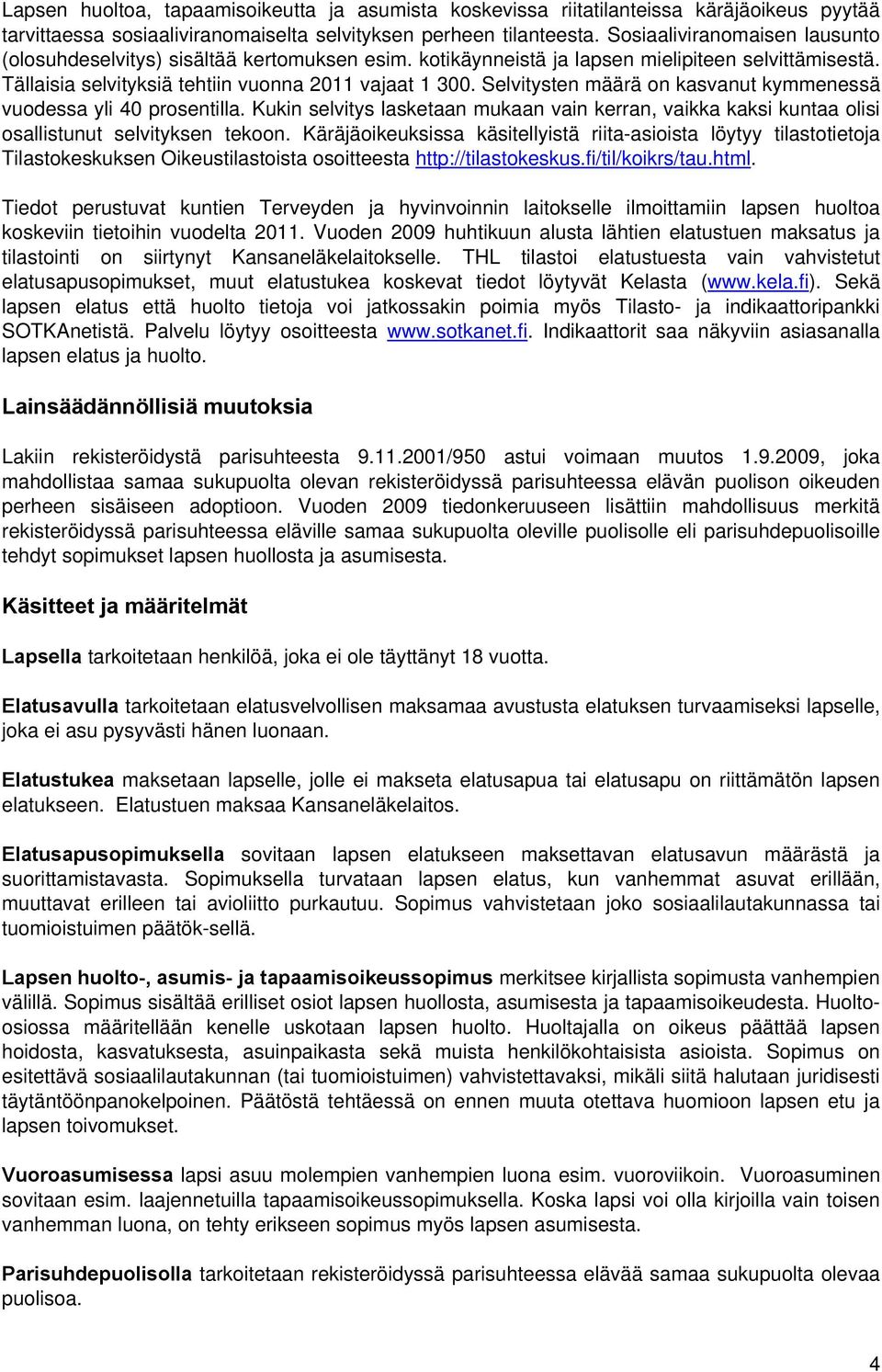 Selvitysten määrä on kasvanut kymmenessä vuodessa yli 40 prosentilla. Kukin selvitys lasketaan mukaan vain kerran, vaikka kaksi kuntaa olisi osallistunut selvityksen tekoon.