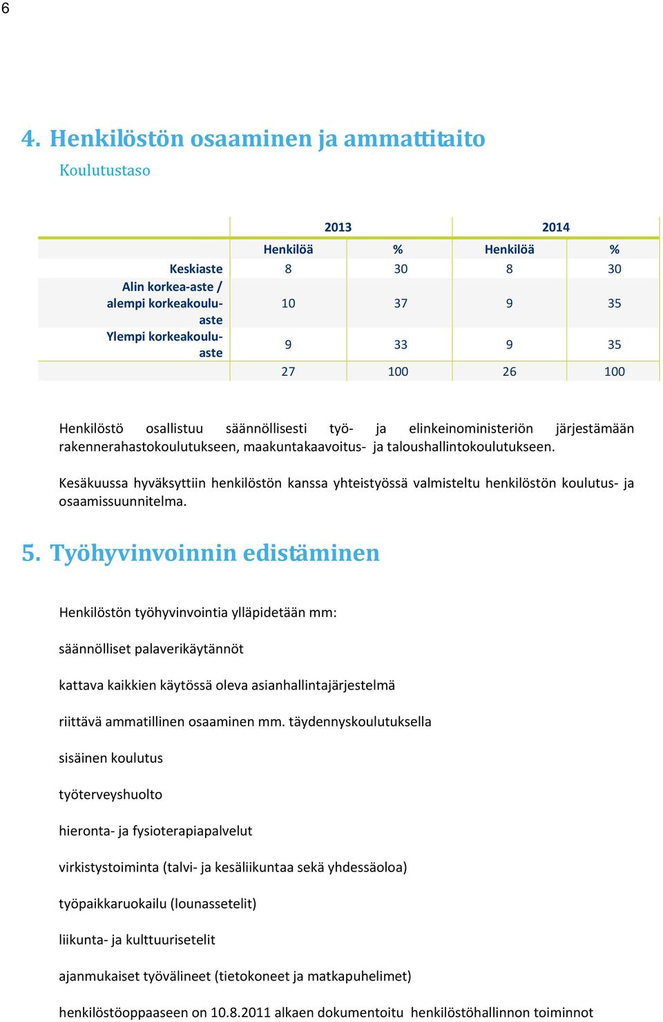 Kesäkuussa hyväksyttiin henkilöstön kanssa yhteistyössä valmisteltu henkilöstön koulutus ja osaamissuunnitelma. 5.