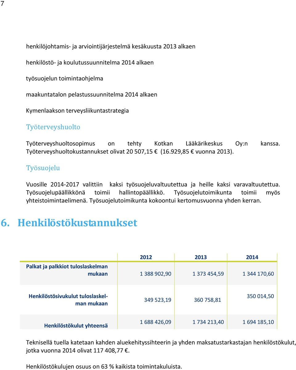 Työsuojelu Vuosille 2014 2017 valittiin kaksi työsuojeluvaltuutettua ja heille kaksi varavaltuutettua. Työsuojelupäällikkönä toimii hallintopäällikkö.