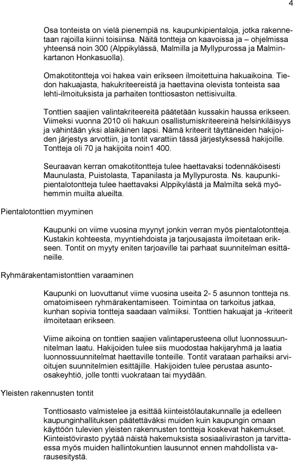 Tiedon hakuajasta, hakukriteereistä ja haettavina olevista tonteista saa lehti-ilmoituksista ja parhaiten tonttiosaston nettisivuilta.