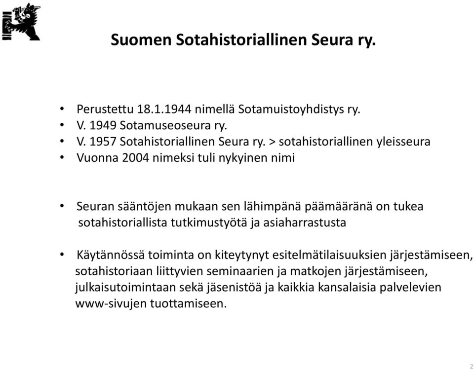 sotahistoriallista tutkimustyötä ja asiaharrastusta Käytännössä toiminta on kiteytynyt esitelmätilaisuuksien järjestämiseen,