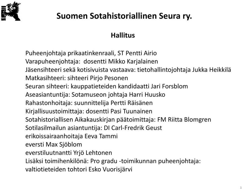 Pertti Räisänen Kirjallisuustoimittaja: dosentti Pasi Tuunainen Sotahistoriallisen Aikakauskirjan päätoimittaja: FM Riitta Blomgren Sotilasilmailun asiantuntija: DI Carl-Fredrik