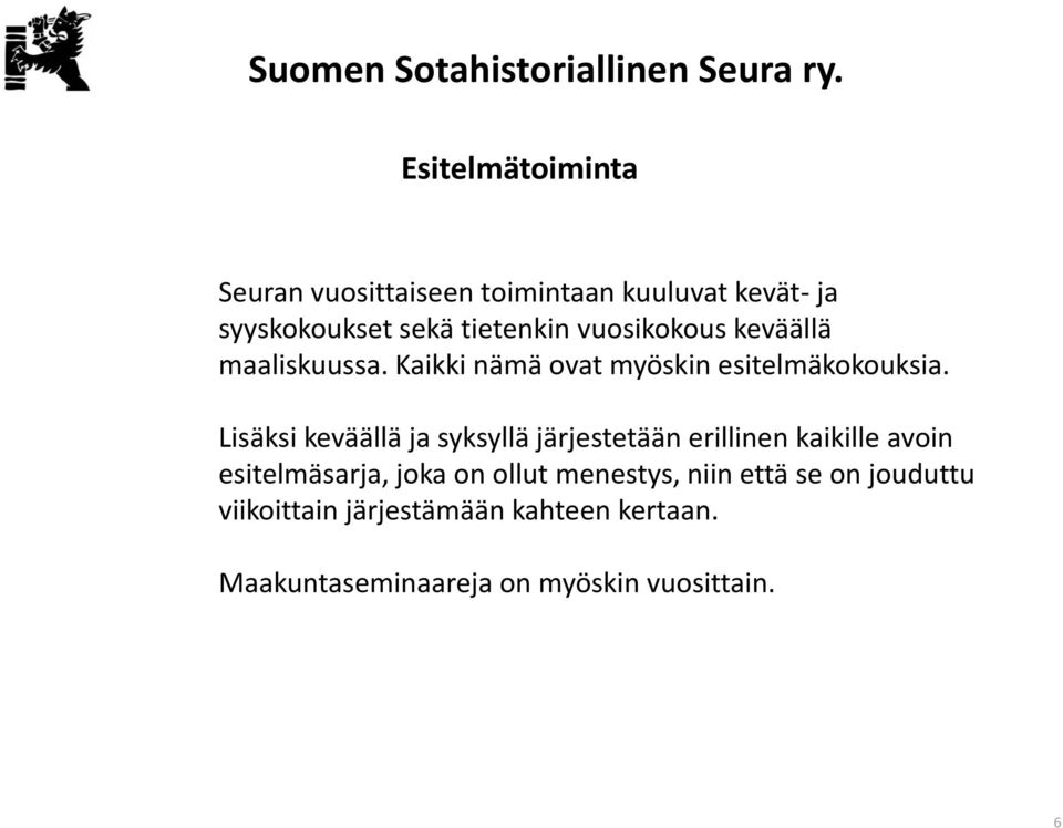 Lisäksi keväällä ja syksyllä järjestetään erillinen kaikille avoin esitelmäsarja, joka on ollut