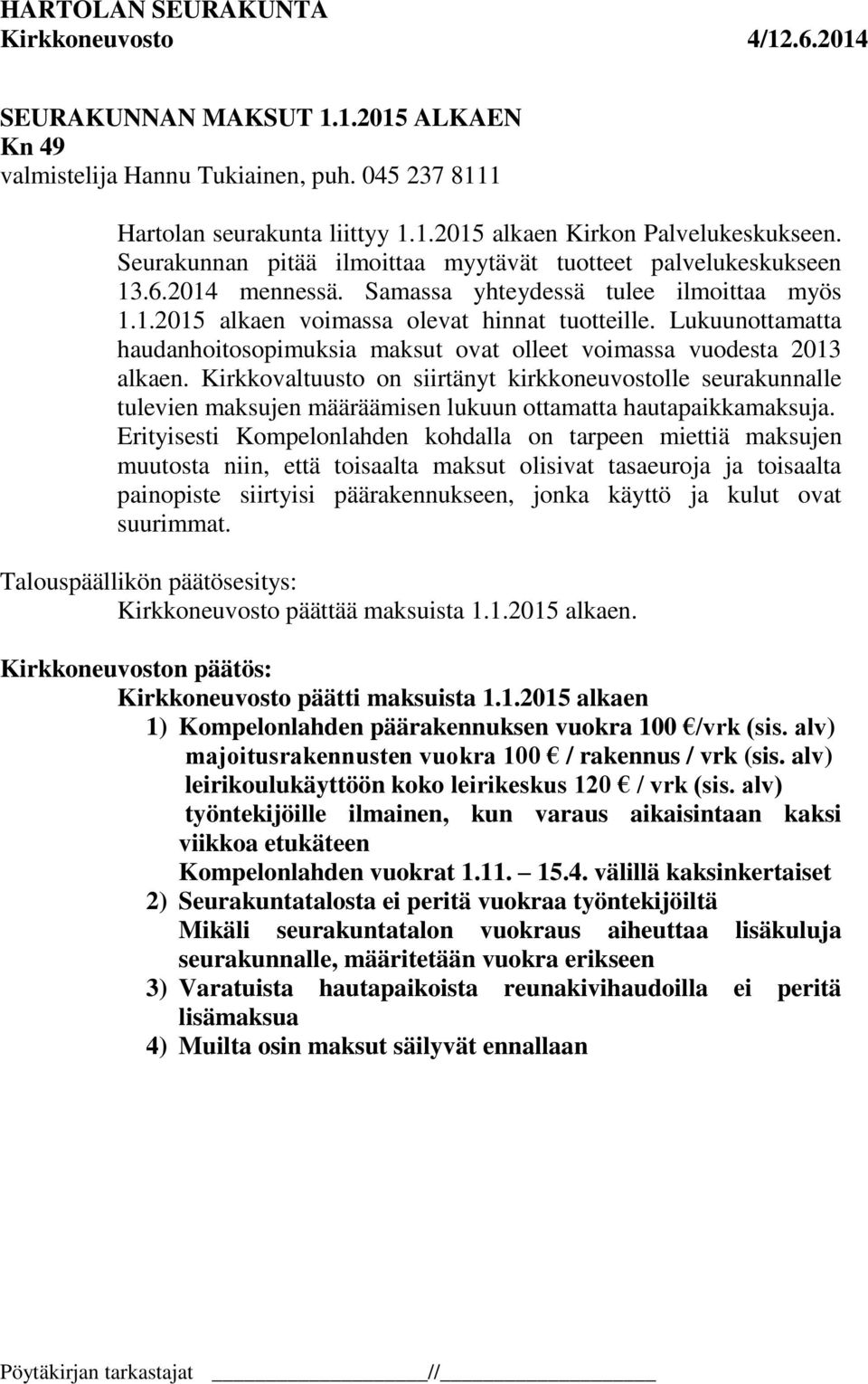 Lukuunottamatta haudanhoitosopimuksia maksut ovat olleet voimassa vuodesta 2013 alkaen.