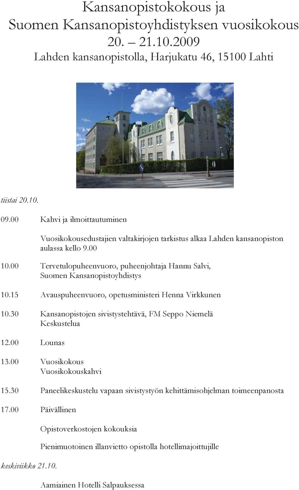 00 Tervetulopuheenvuoro, puheenjohtaja Hannu Salvi, Suomen Kansanopistoyhdistys 10.15 Avauspuheenvuoro, opetusministeri Henna Virkkunen 10.