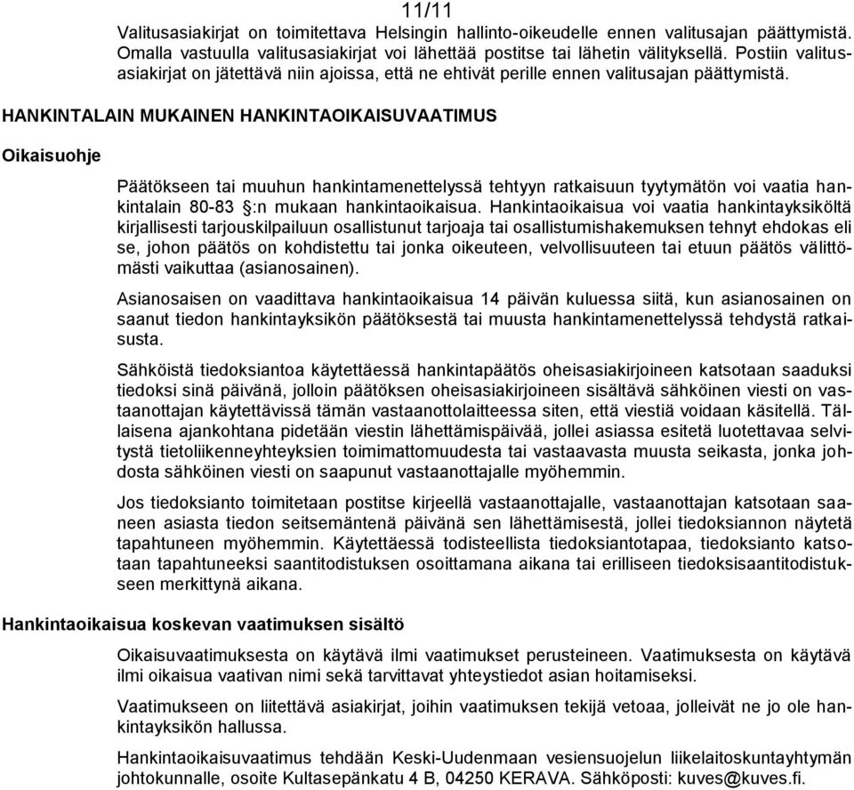 HANKINTALAIN MUKAINEN HANKINTAOIKAISUVAATIMUS Oikaisuohje Päätökseen tai muuhun hankintamenettelyssä tehtyyn ratkaisuun tyytymätön voi vaatia hankintalain 80-83 :n mukaan hankintaoikaisua.
