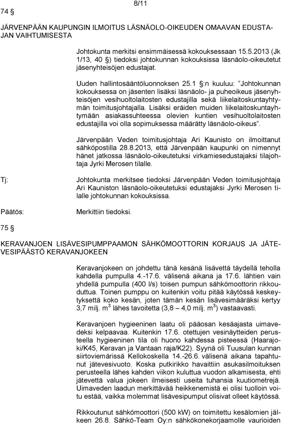 1 :n kuuluu: Johtokunnan kokouksessa on jäsenten lisäksi läsnäolo- ja puheoikeus jäsenyhteisöjen vesihuoltolaitosten edustajilla sekä liikelaitoskuntayhtymän toimitusjohtajalla.