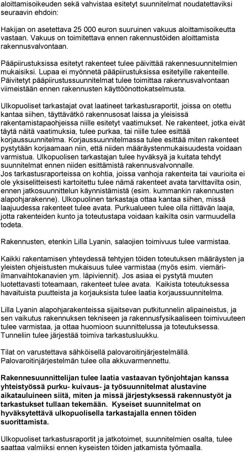 Lupaa ei myönnetä pääpiirustuksissa esitetyille rakenteille. Päivitetyt pääpiirustussuunnitelmat tulee toimittaa rakennusvalvontaan viimeistään ennen rakennusten käyttöönottokatselmusta.