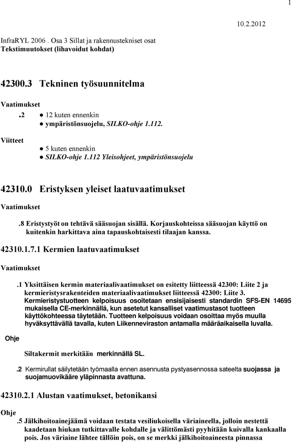 Korjauskohteissa sääsuojan käyttö on kuitenkin harkittava aina tapauskohtaisesti tilaajan kanssa. 42310.1.7.1 Kermien laatuvaatimukset.