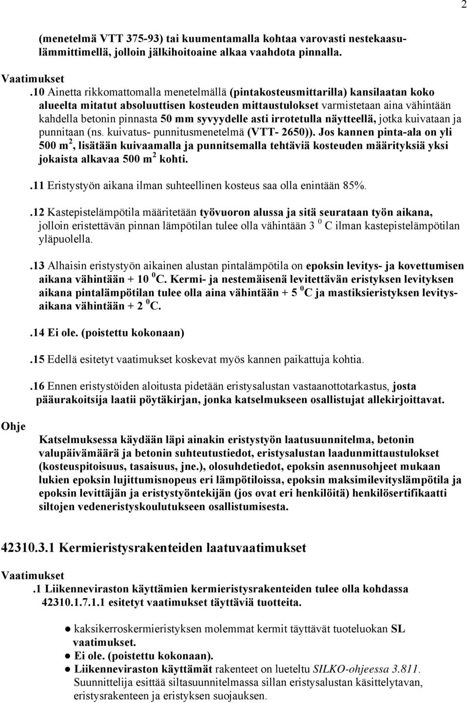 syvyydelle asti irrotetulla näytteellä, jotka kuivataan ja punnitaan (ns. kuivatus- punnitusmenetelmä (VTT- 2650)).