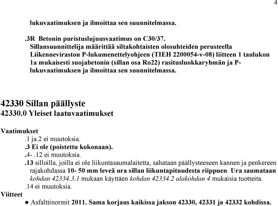 rasitusluokkaryhmän ja P- lukuvaatimuksen ja ilmoittaa sen suunnitelmassa. 42330 Sillan päällyste 42330.0 Yleiset laatuvaatimukset.1 ja.2 ei muutoksia..3 Ei ole (poistettu kokonaan)..4-.