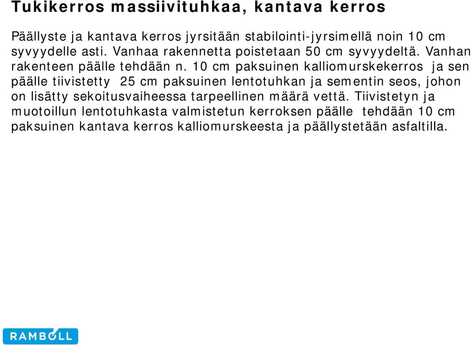 10 cm paksuinen kalliomurskekerros ja sen päälle tiivistetty 25 cm paksuinen lentotuhkan ja sementin seos, johon on lisätty