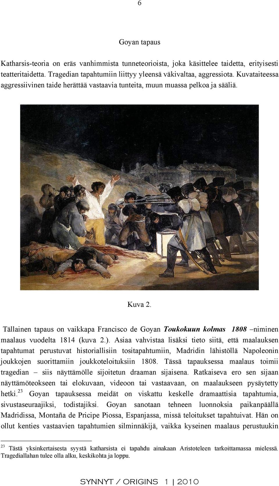 Tällainen tapaus on vaikkapa Francisco de Goyan Toukokuun kolmas 1808 niminen maalaus vuodelta 1814 (kuva 2.).