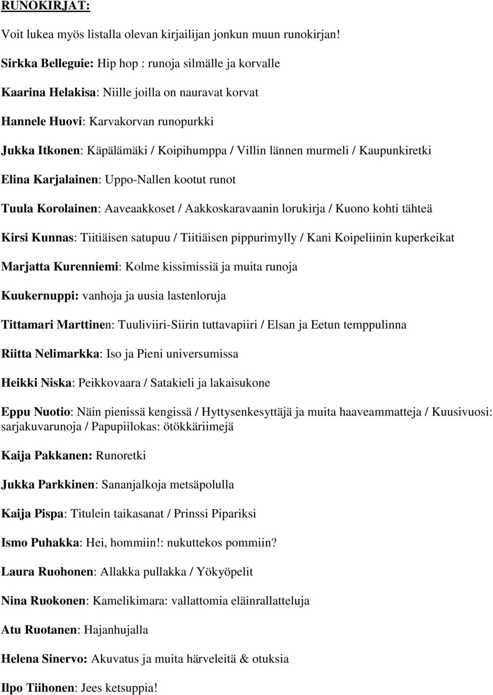 lännen murmeli / Kaupunkiretki Elina Karjalainen: Uppo-Nallen kootut runot Tuula Korolainen: Aaveaakkoset / Aakkoskaravaanin lorukirja / Kuono kohti tähteä Kirsi Kunnas: Tiitiäisen satupuu /