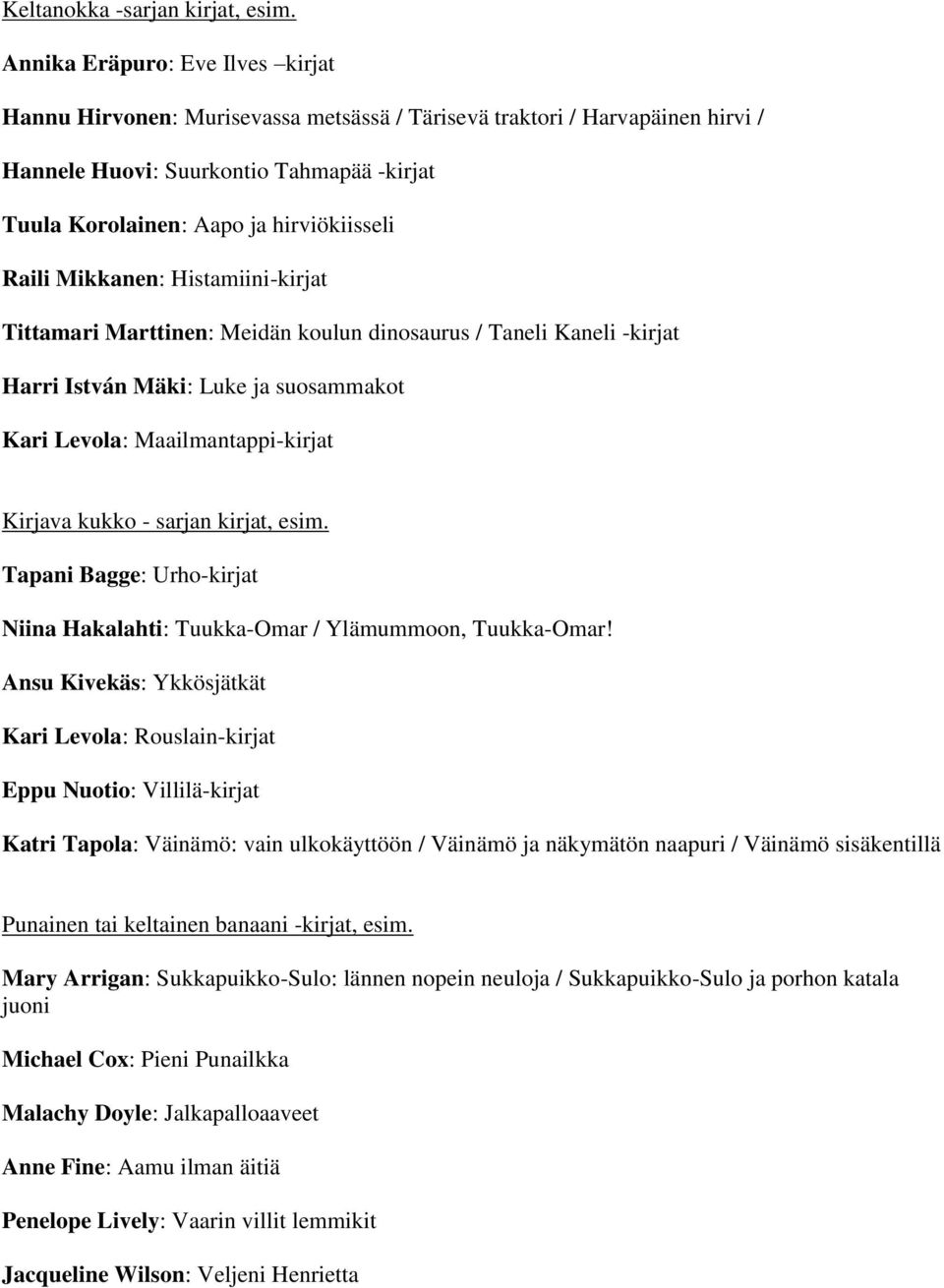 Raili Mikkanen: Histamiini-kirjat Tittamari Marttinen: Meidän koulun dinosaurus / Taneli Kaneli -kirjat Harri István Mäki: Luke ja suosammakot Kari Levola: Maailmantappi-kirjat Kirjava kukko - sarjan