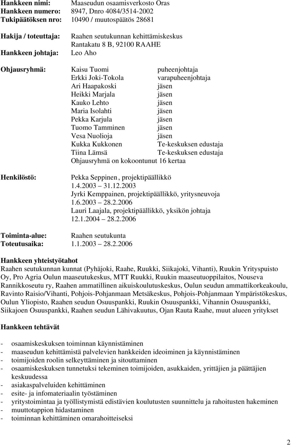 Tuomo Tamminen Vesa Nuolioja Kukka Kukkonen Te-keskuksen edustaja Tiina Lämsä Te-keskuksen edustaja Ohjausryhmä on kokoontunut 16 kertaa Henkilöstö: Pekka Seppinen, projektipäällikkö 1.4.2003 31.12.