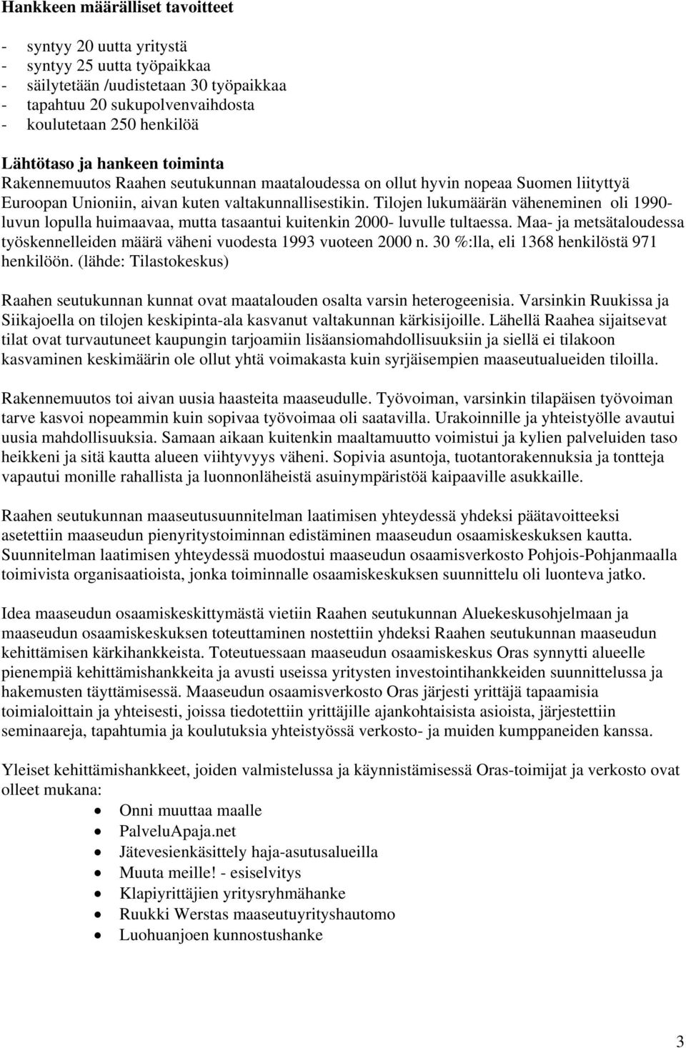 Tilojen lukumäärän väheneminen oli 1990- luvun lopulla huimaavaa, mutta tasaantui kuitenkin 2000- luvulle tultaessa. Maa- ja metsätaloudessa työskennelleiden määrä väheni vuodesta 1993 vuoteen 2000 n.