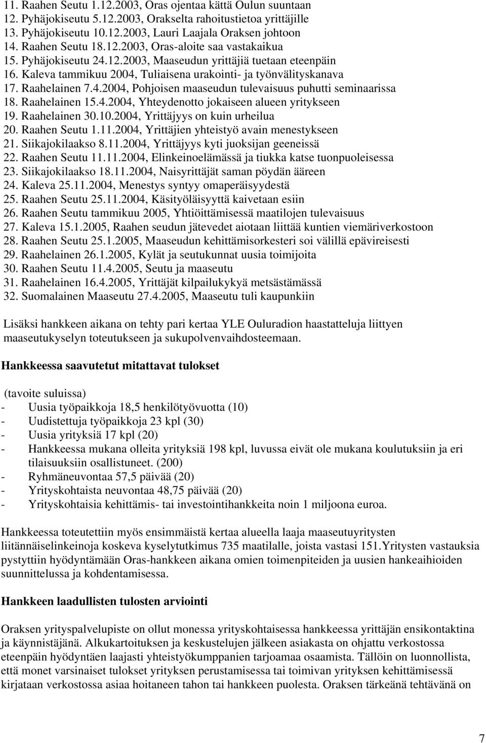 Raahelainen 7.4.2004, Pohjoisen maaseudun tulevaisuus puhutti seminaarissa 18. Raahelainen 15.4.2004, Yhteydenotto jokaiseen alueen yritykseen 19. Raahelainen 30.10.