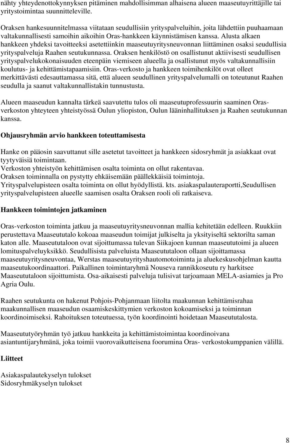 Alusta alkaen hankkeen yhdeksi tavoitteeksi asetettiinkin maaseutuyritysneuvonnan liittäminen osaksi seudullisia yrityspalveluja Raahen seutukunnassa.