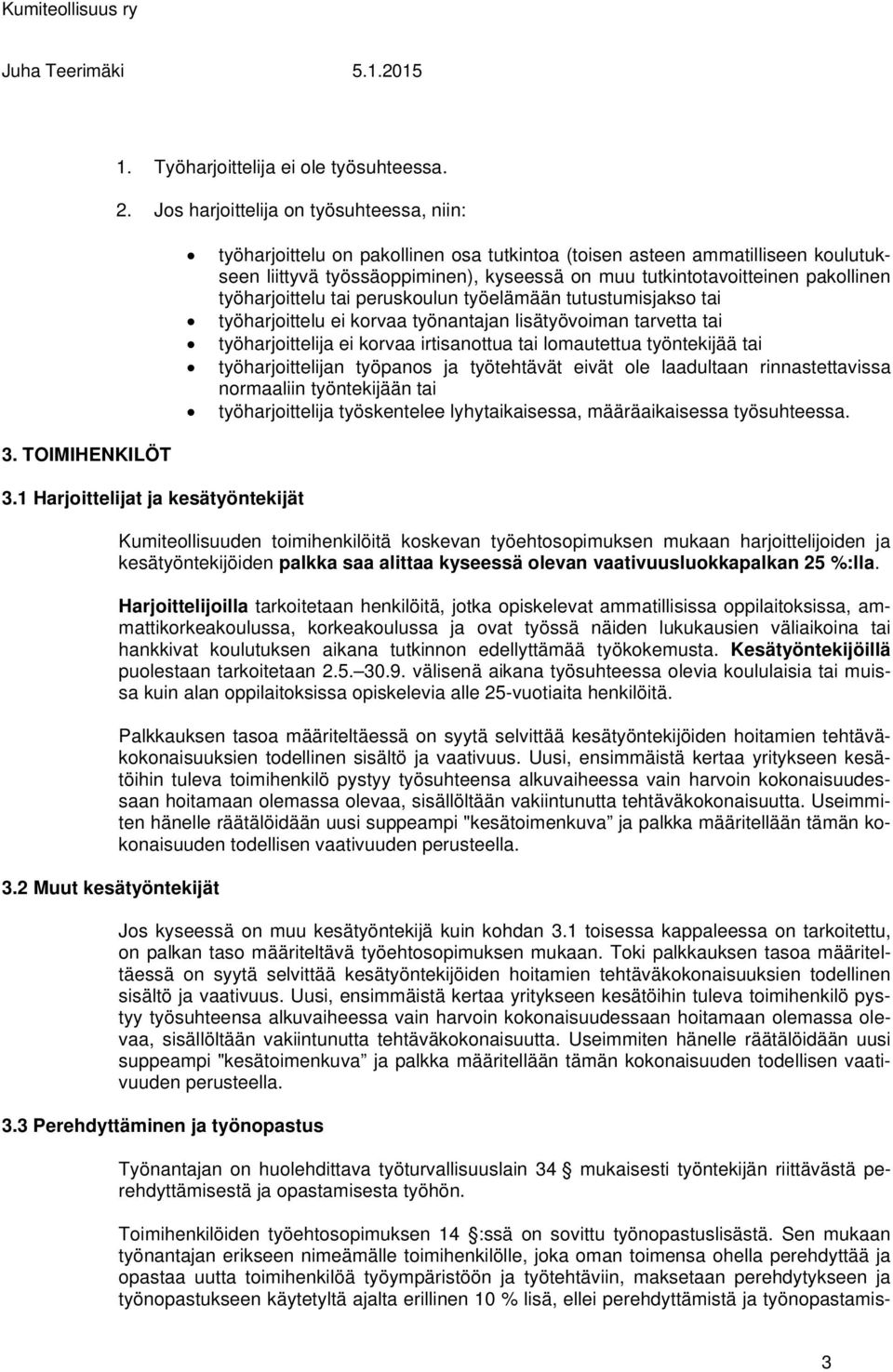 tai peruskoulun työelämään tutustumisjakso tai työharjoittelu ei korvaa työnantajan lisätyövoiman tarvetta tai työharjoittelija ei korvaa irtisanottua tai lomautettua työntekijää tai