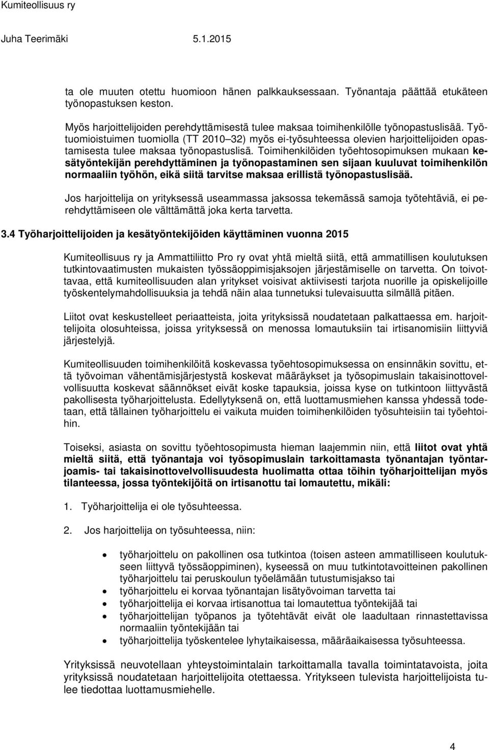 Toimihenkilöiden työehtosopimuksen mukaan kesätyöntekijän perehdyttäminen ja työnopastaminen sen sijaan kuuluvat toimihenkilön normaaliin työhön, eikä siitä tarvitse maksaa erillistä työnopastuslisää.