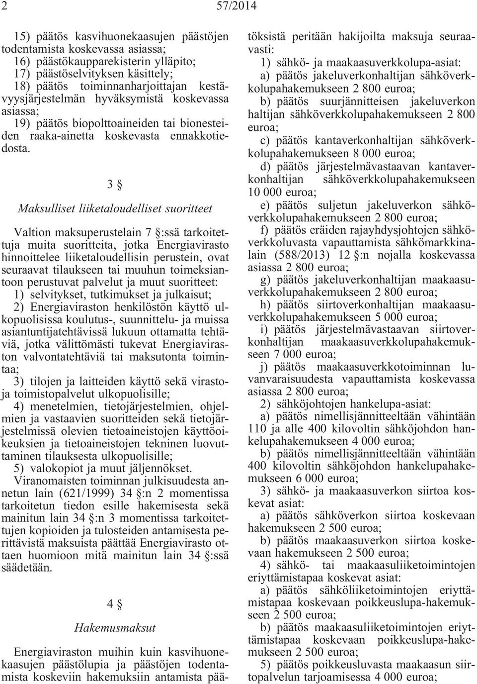 3 Maksulliset liiketaloudelliset suoritteet Valtion maksuperustelain 7 :ssä tarkoitettuja muita suoritteita, jotka Energiavirasto hinnoittelee liiketaloudellisin perustein, ovat seuraavat tilaukseen