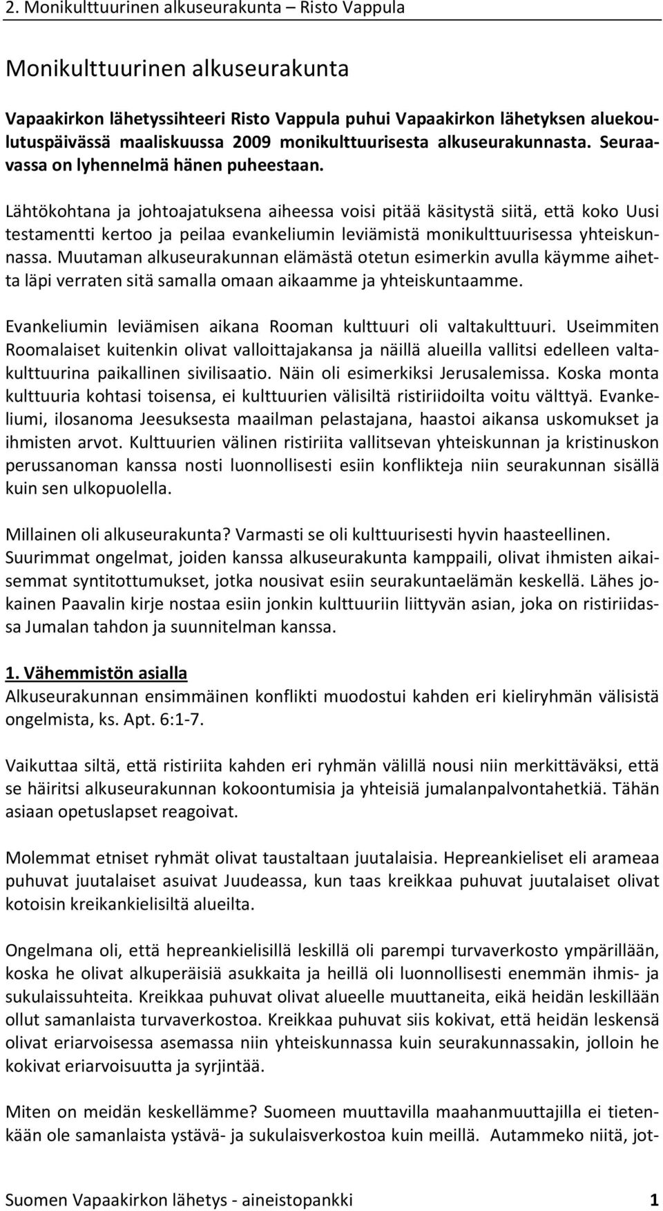Lähtökohtana ja johtoajatuksena aiheessa voisi pitää käsitystä siitä, että koko Uusi testamentti kertoo ja peilaa evankeliumin leviämistä monikulttuurisessa yhteiskunnassa.