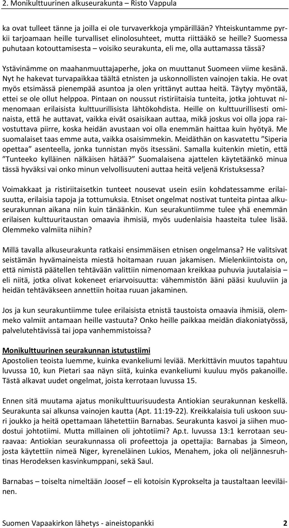 Nyt he hakevat turvapaikkaa täältä etnisten ja uskonnollisten vainojen takia. He ovat myös etsimässä pienempää asuntoa ja olen yrittänyt auttaa heitä. Täytyy myöntää, ettei se ole ollut helppoa.