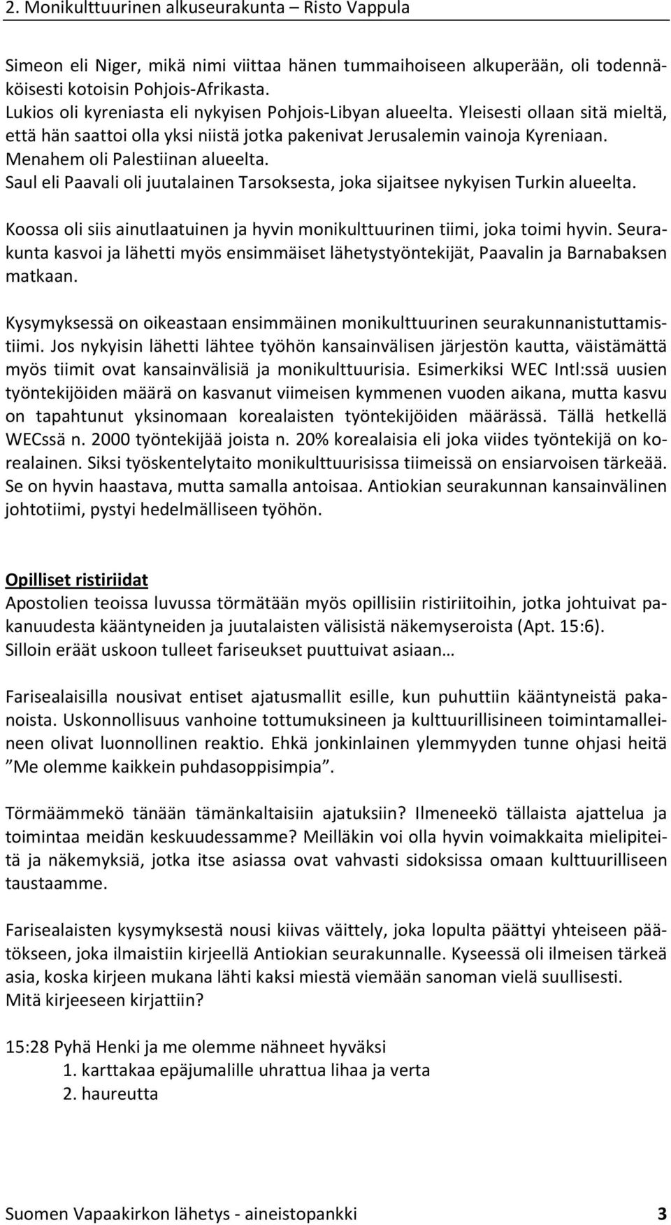 Saul eli Paavali oli juutalainen Tarsoksesta, joka sijaitsee nykyisen Turkin alueelta. Koossa oli siis ainutlaatuinen ja hyvin monikulttuurinen tiimi, joka toimi hyvin.