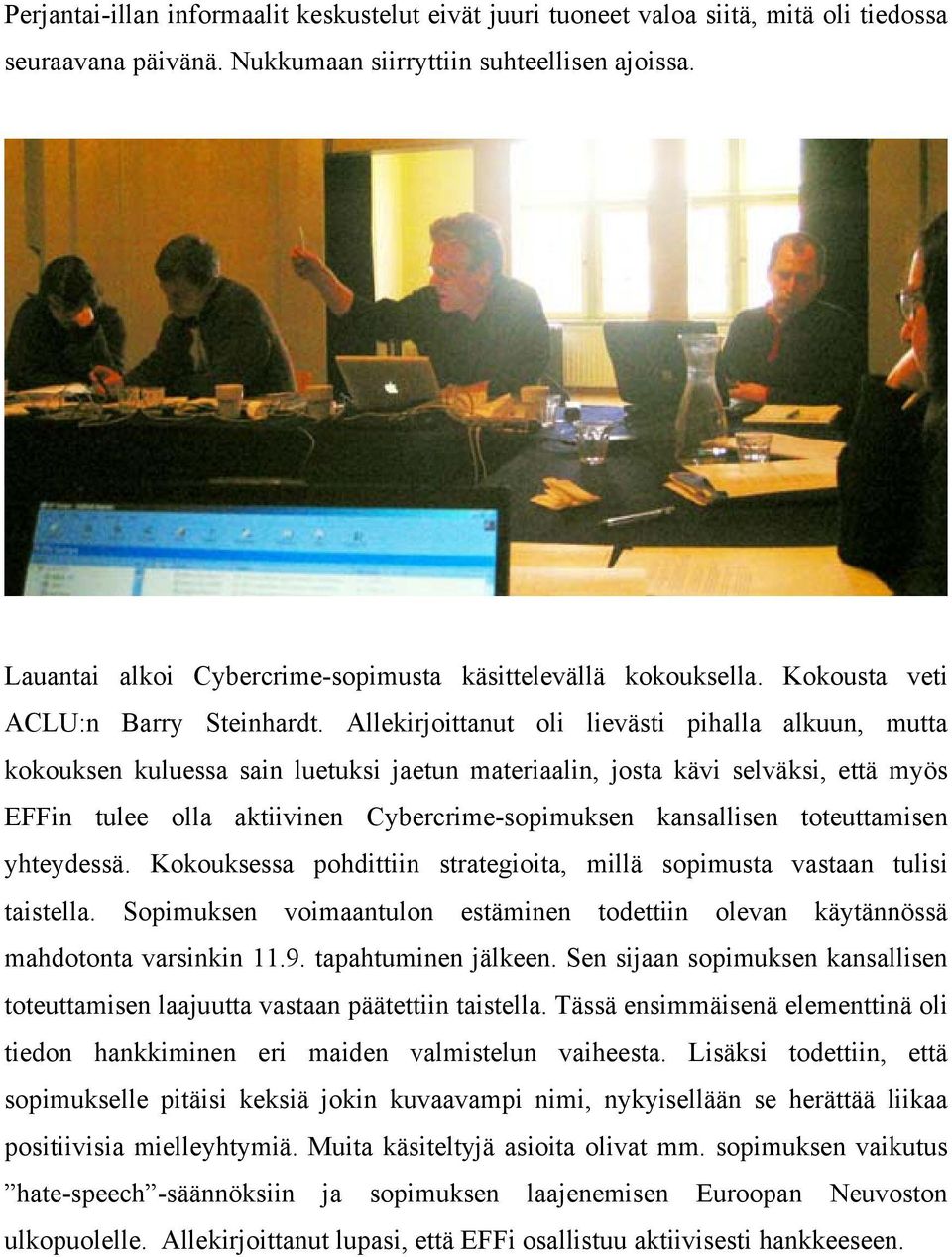 Allekirjoittanut oli lievästi pihalla alkuun, mutta kokouksen kuluessa sain luetuksi jaetun materiaalin, josta kävi selväksi, että myös EFFin tulee olla aktiivinen Cybercrime-sopimuksen kansallisen