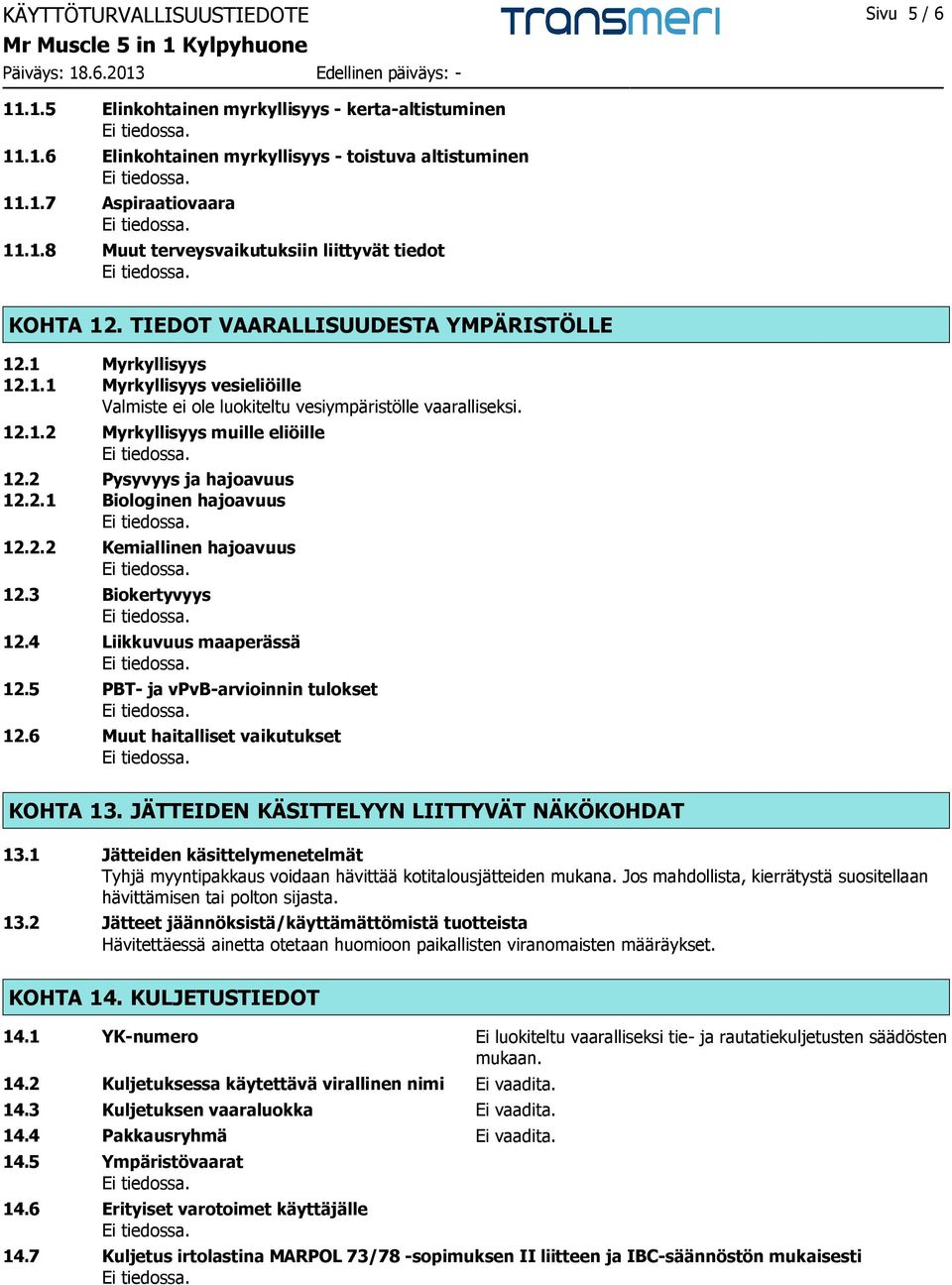 2 Pysyvyys ja hajoavuus 12.2.1 Biologinen hajoavuus 12.2.2 Kemiallinen hajoavuus 12.3 Biokertyvyys 12.4 Liikkuvuus maaperässä 12.5 PBT- ja vpvb-arvioinnin tulokset 12.