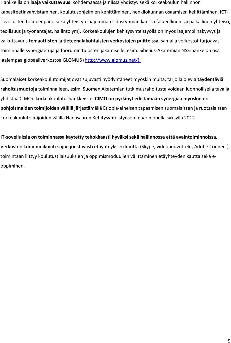 Korkeakoulujen kehitysyhteistyöllä on myös laajempi näkyvyys ja vaikuttavuus temaattisten ja tieteenalakohtaisten verkostojen puitteissa, samalla verkostot tarjoavat toiminnalle synergiaetuja ja