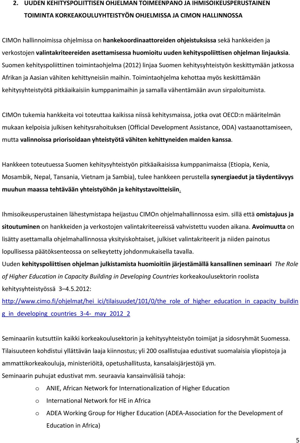 Suomen kehityspoliittinen toimintaohjelma (202) linjaa Suomen kehitysyhteistyön keskittymään jatkossa Afrikan ja Aasian vähiten kehittyneisiin maihin.