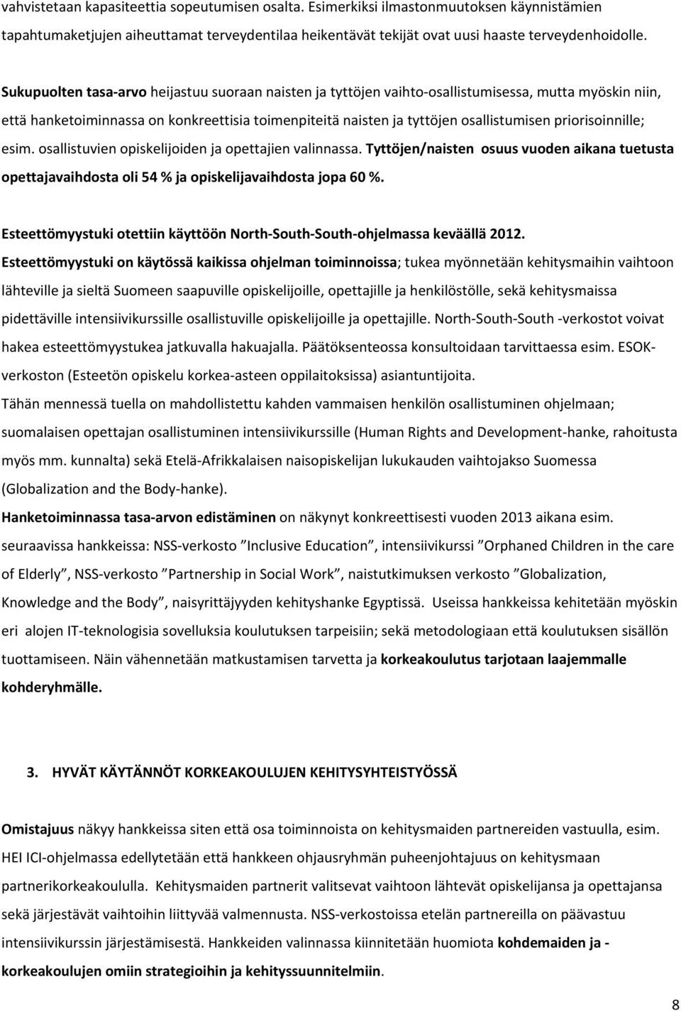 priorisoinnille; esim. osallistuvien opiskelijoiden ja opettajien valinnassa. Tyttöjen/naisten osuus vuoden aikana tuetusta opettajavaihdosta oli 54 % ja opiskelijavaihdosta jopa 60 %.