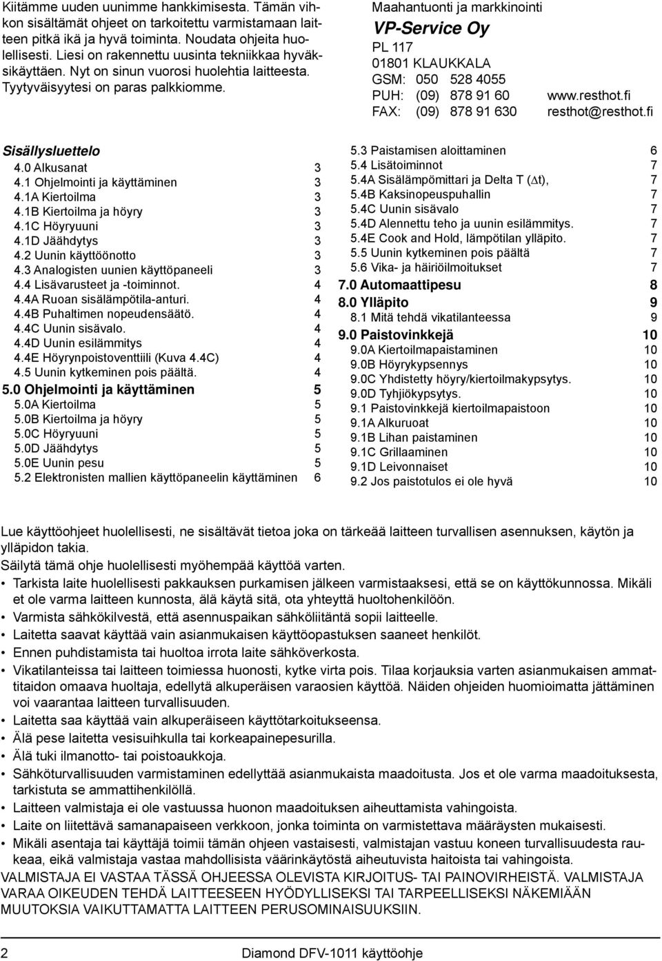 Maahantuonti ja markkinointi VP-Service Oy PL 117 01801 KLAUKKALA GSM: 050 528 4055 PUH: (09) 878 91 60 www.resthot.fi FAX: (09) 878 91 630 resthot@resthot.fi Sisällysluettelo 4.0 Alkusanat 3 4.