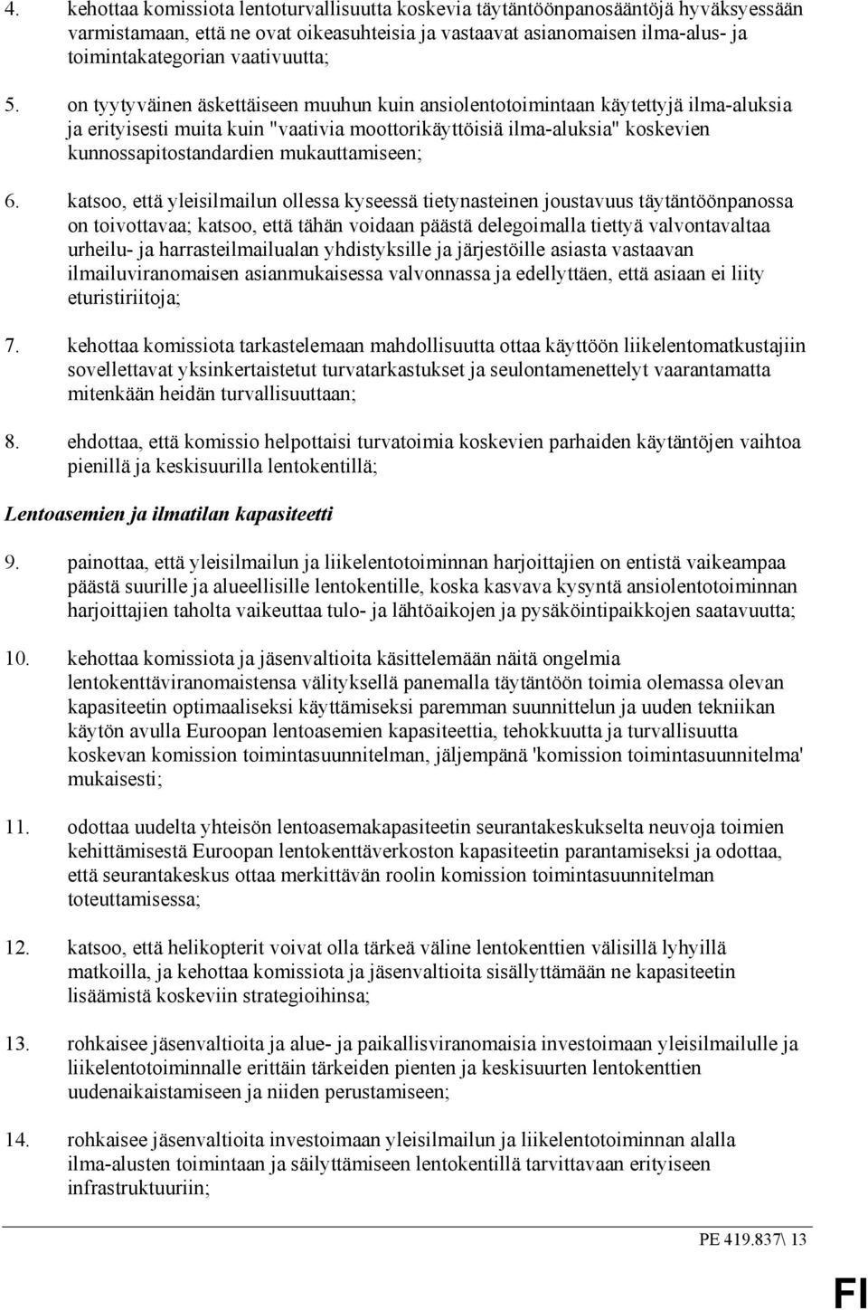 on tyytyväinen äskettäiseen muuhun kuin ansiolentotoimintaan käytettyjä ilma-aluksia ja erityisesti muita kuin "vaativia moottorikäyttöisiä ilma-aluksia" koskevien kunnossapitostandardien