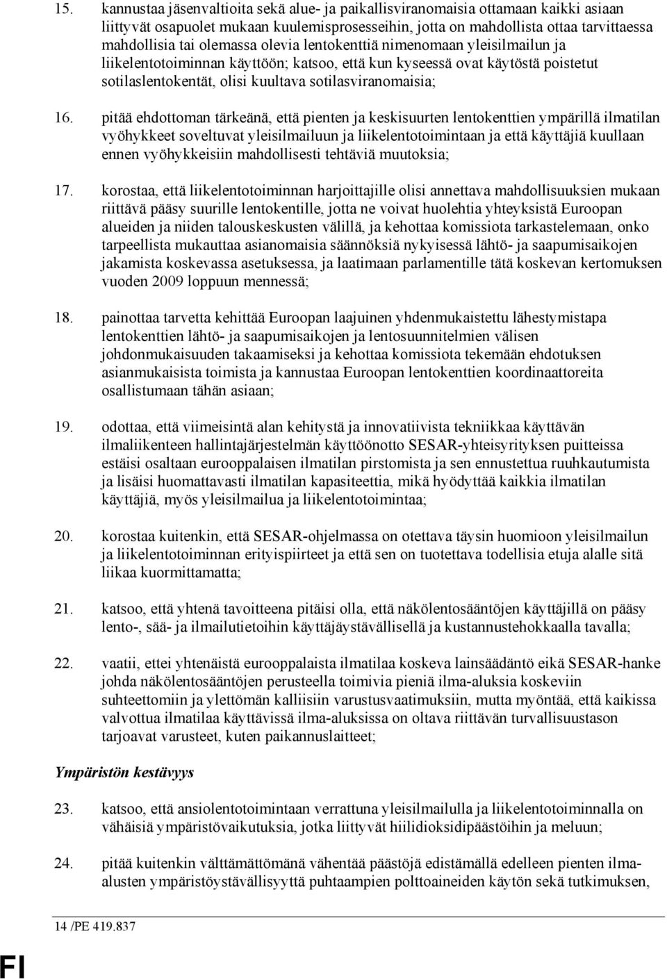 pitää ehdottoman tärkeänä, että pienten ja keskisuurten lentokenttien ympärillä ilmatilan vyöhykkeet soveltuvat yleisilmailuun ja liikelentotoimintaan ja että käyttäjiä kuullaan ennen vyöhykkeisiin