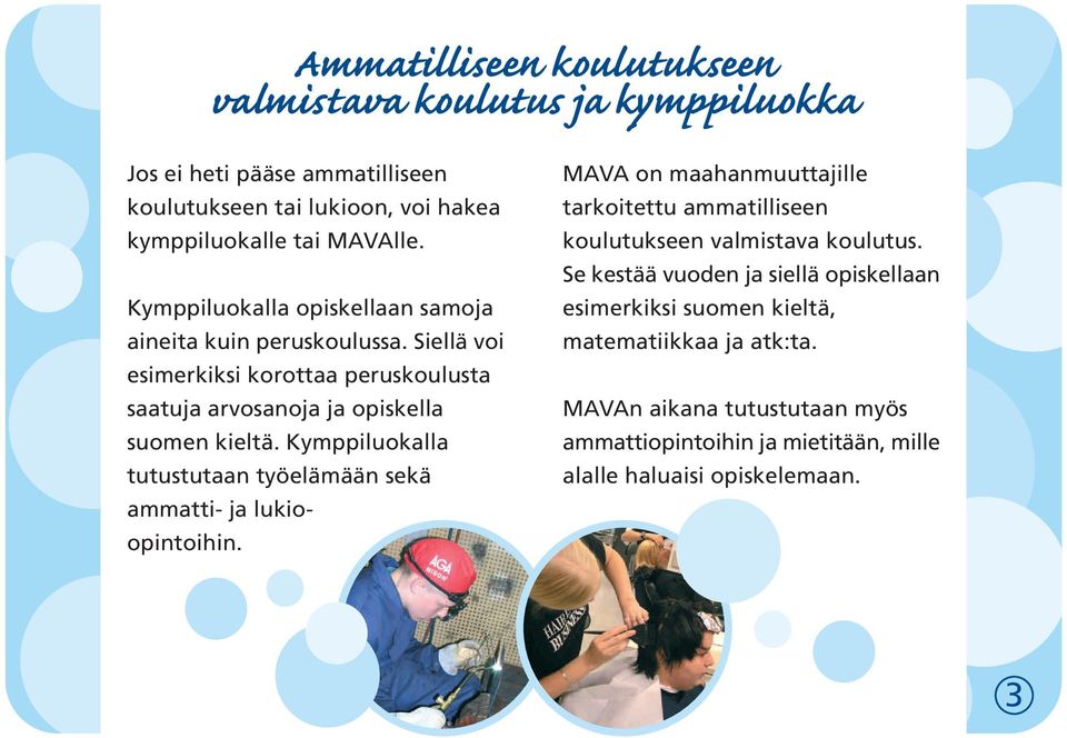 Kymppiluokalla tutustutaan työelämään sekä ammatti- ja lukioopintoihin. MAVA on maahanmuuttajille tarkoitettu ammatilliseen koulutukseen valmistava koulutus.