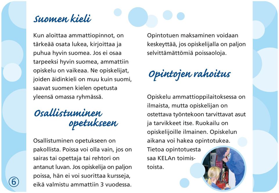 Poissa voi olla vain, jos on sairas tai opettaja tai rehtori on antanut luvan. Jos opiskelija on paljon poissa, hän ei voi suorittaa kursseja, eikä valmistu ammattiin 3 vuodessa.