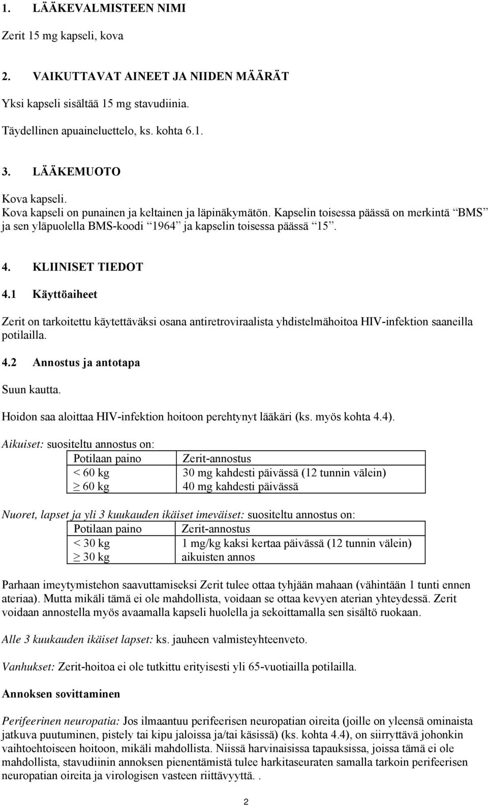 KLIINISET TIEDOT 4.1 Käyttöaiheet Zerit on tarkoitettu käytettäväksi osana antiretroviraalista yhdistelmähoitoa HIV-infektion saaneilla potilailla. 4.2 Annostus ja antotapa Suun kautta.