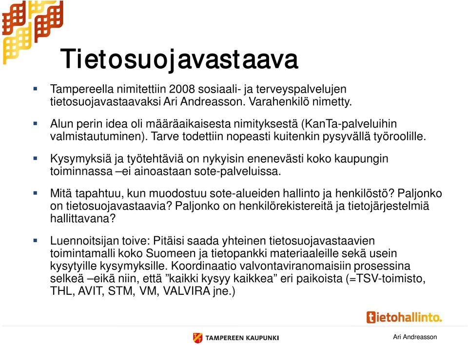 Kysymyksiä ja työtehtäviä on nykyisin enenevästi koko kaupungin toiminnassa ei ainoastaan sote-palveluissa. Mitä tapahtuu, kun muodostuu sote-alueiden hallinto ja henkilöstö?