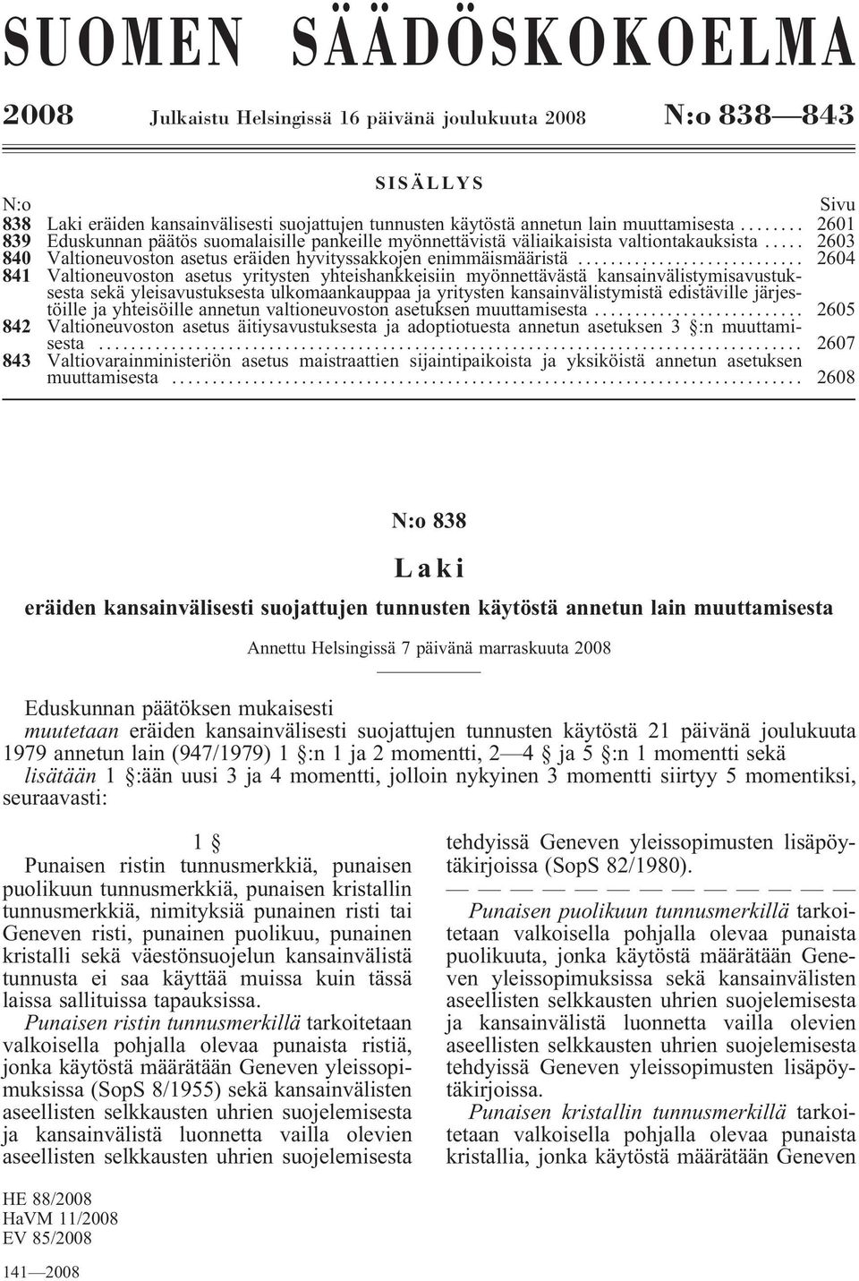 .. 2604 841 Valtioneuvoston asetus yritysten yhteishankkeisiin myönnettävästä kansainvälistymisavustuksesta sekä yleisavustuksesta ulkomaankauppaa ja yritysten kansainvälistymistä edistäville