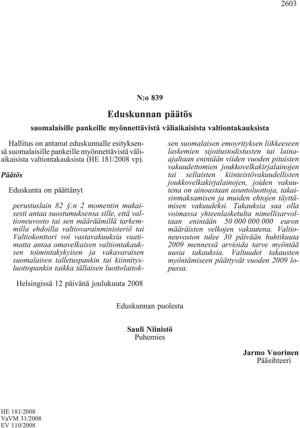Päätös Eduskunta on päättänyt perustuslain 82 :n 2 momentin mukaisesti antaa suostumuksensa sille, että valtioneuvosto tai sen määräämillä tarkemmilla ehdoilla valtiovarainministeriö tai