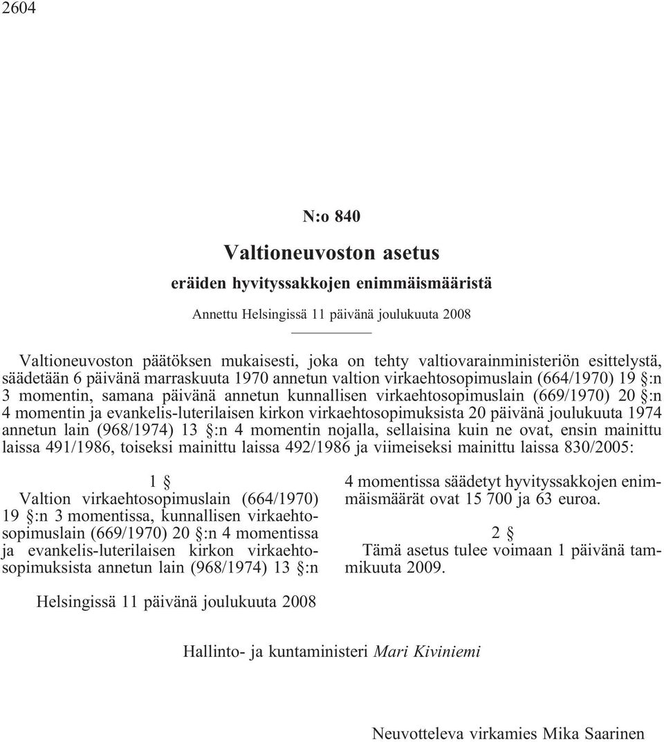 ja evankelis-luterilaisen kirkon virkaehtosopimuksista 20 päivänä joulukuuta 1974 annetun lain (968/1974) 13 :n 4 momentin nojalla, sellaisina kuin ne ovat, ensin mainittu laissa 491/1986, toiseksi