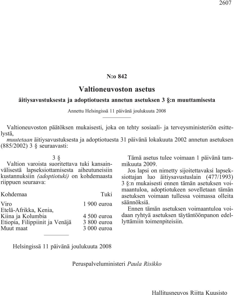 suoritettava tuki kansainvälisestä lapseksiottamisesta aiheutuneisiin kustannuksiin (adoptiotuki) on kohdemaasta riippuen seuraava: Kohdemaa Viro Etelä-Afrikka, Kenia, Kiina ja Kolumbia Etiopia,