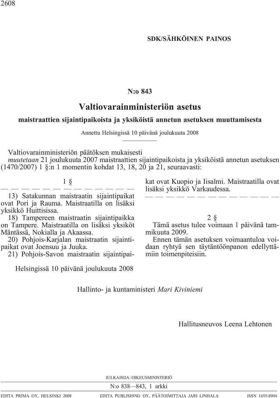 seuraavasti: 1 13) Satakunnan maistraatin sijaintipaikat ovat Pori ja Rauma. Maistraatilla on lisäksi yksikkö Huittisissa. 18) Tampereen maistraatin sijaintipaikka on Tampere.