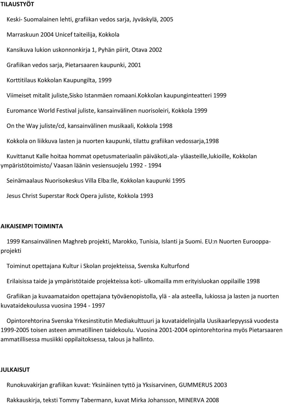 kokkolan kaupunginteatteri 1999 Euromance World Festival juliste, kansainvälinen nuorisoleiri, Kokkola 1999 On the Way juliste/cd, kansainvälinen musikaali, Kokkola 1998 Kokkola on liikkuva lasten ja