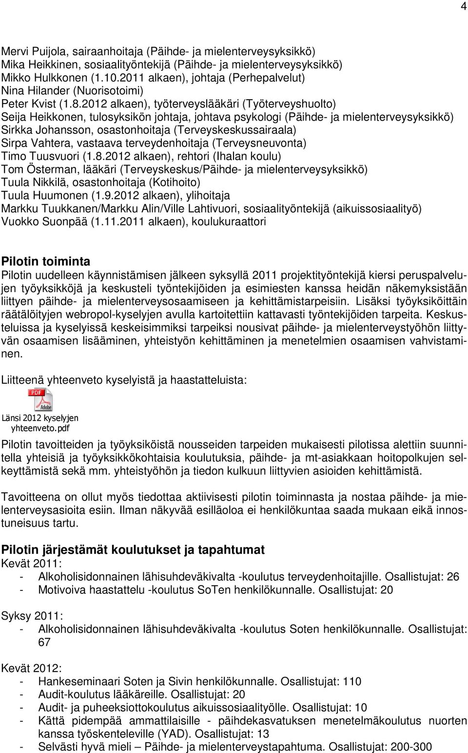 2012 alkaen), työterveyslääkäri (Työterveyshuolto) Seija Heikkonen, tulosyksikön johtaja, johtava psykologi (Päihde- ja mielenterveysyksikkö) Sirkka Johansson, osastonhoitaja (Terveyskeskussairaala)